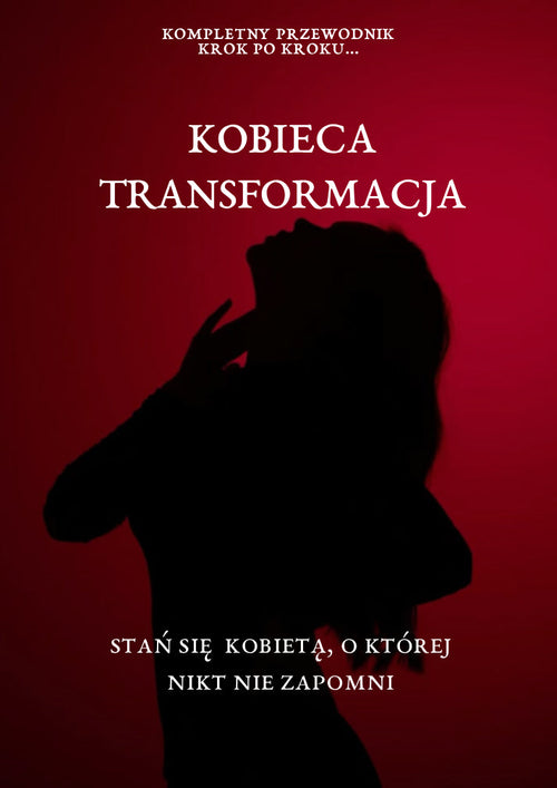 Kobieca Transformacja: Stań się kobietą o której nikt nie zapomni