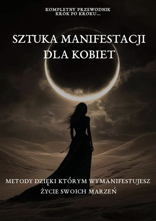 Sztuka Manifestacji dla Kobiet: Metody dzięki którym wymanifestujesz życie swoich marzeń